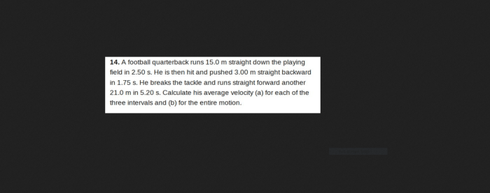 A football quarterback runs 15.0 m